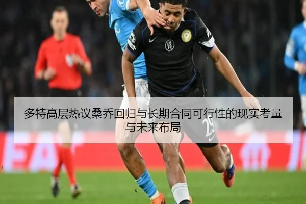 多特高层热议桑乔回归与长期合同可行性的现实考量与未来布局