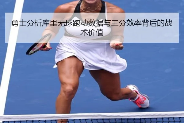 勇士分析库里无球跑动数据与三分效率背后的战术价值